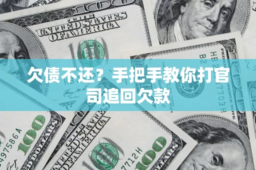 济南欠债不还？手把手教你打官司追回欠款