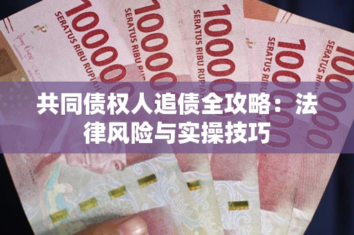 济南共同债权人追债全攻略：法律风险与实操技巧