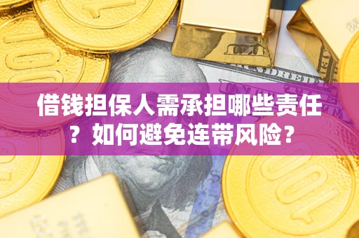 济南借钱担保人需承担哪些责任？如何避免连带风险？