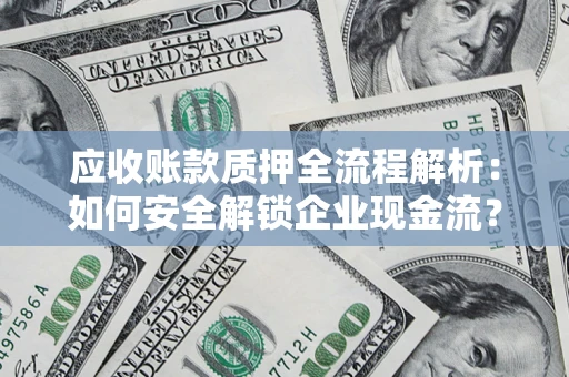 济南应收账款质押全流程解析：如何安全解锁企业现金流？