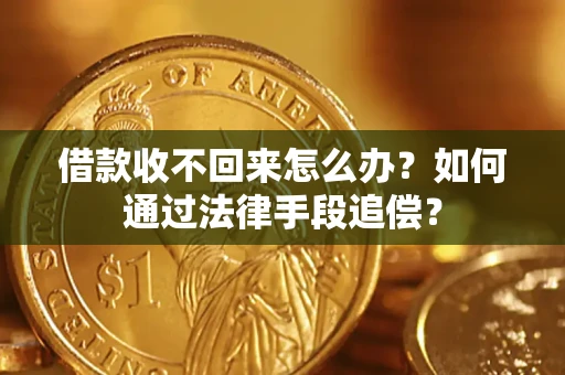 济南借款收不回来怎么办？如何通过法律手段追偿？