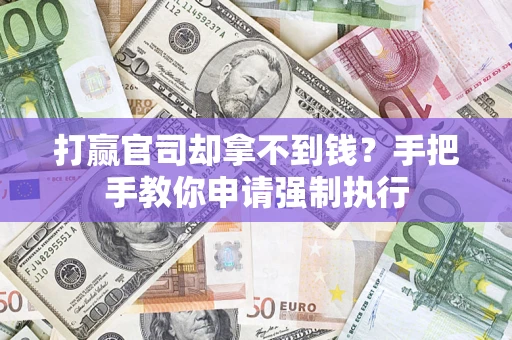 济南打赢官司却拿不到钱？手把手教你申请强制执行