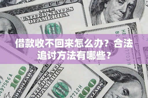 济南借款收不回来怎么办？合法追讨方法有哪些？