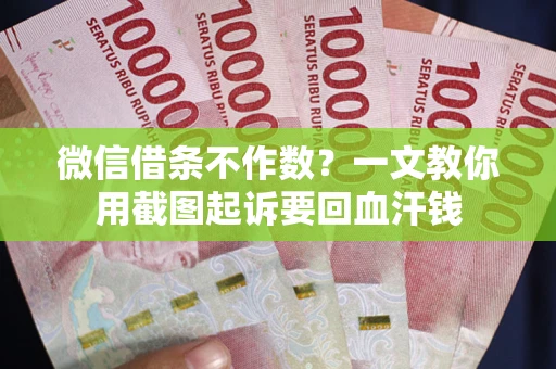 济南微信借条不作数？一文教你用截图起诉要回血汗钱