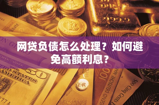 济南网贷负债怎么处理？如何避免高额利息？