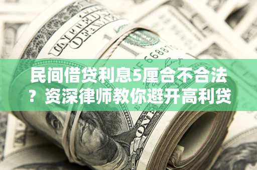 济南民间借贷利息5厘合不合法？资深律师教你避开高利贷陷阱