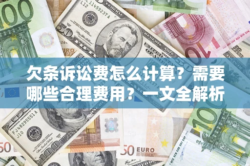 济南欠条诉讼费怎么计算？需要哪些合理费用？一文全解析