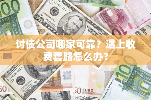 济南讨债公司哪家可靠？遇上收费套路怎么办？