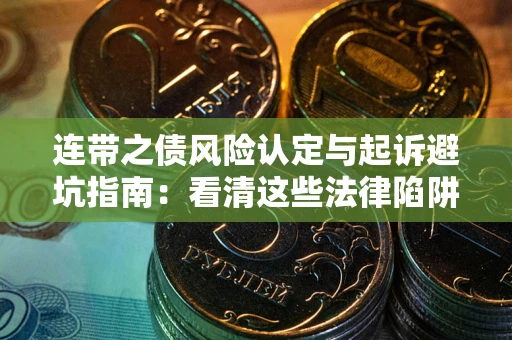 济南连带之债风险认定与起诉避坑指南：看清这些法律陷阱，避免无辜背债