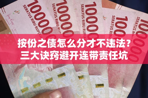 济南按份之债怎么分才不违法？三大诀窍避开连带责任坑