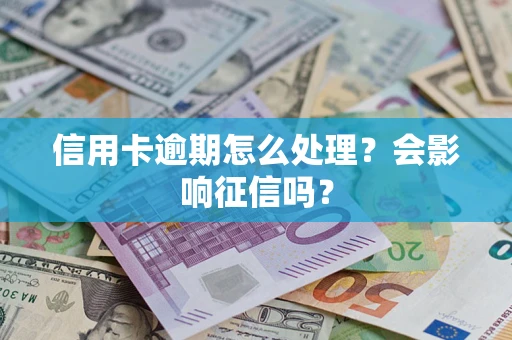 济南信用卡逾期怎么处理？会影响征信吗？