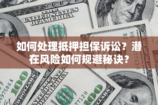 济南如何处理抵押担保诉讼？潜在风险如何规避秘诀？