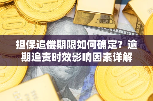 济南担保追偿期限如何确定？逾期追责时效影响因素详解
