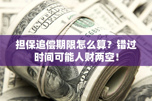 济南担保追偿期限怎么算？错过时间可能人财两空！