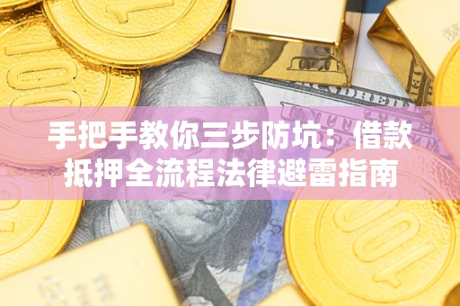 济南手把手教你三步防坑：借款抵押全流程法律避雷指南