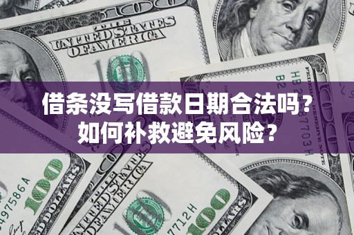 济南借条没写借款日期合法吗？如何补救避免风险？