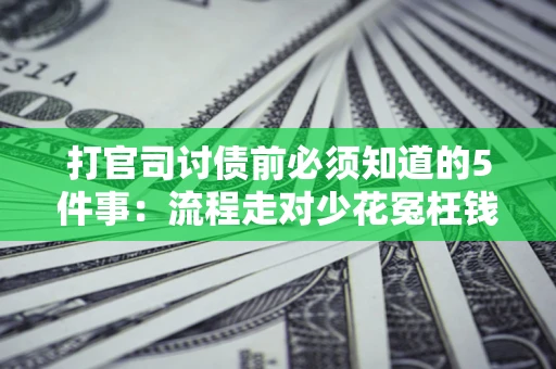 济南打官司讨债前必须知道的5件事：流程走对少花冤枉钱