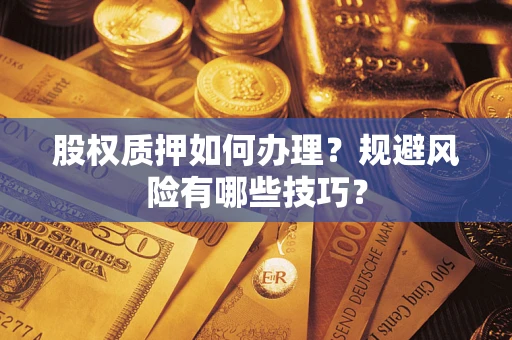 济南股权质押如何办理？规避风险有哪些技巧？