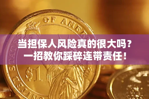济南当担保人风险真的很大吗？一招教你踩碎连带责任！