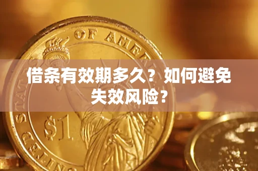 济南借条有效期多久？如何避免失效风险？