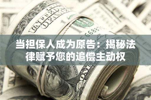 济南当担保人成为原告：揭秘法律赋予您的追偿主动权
