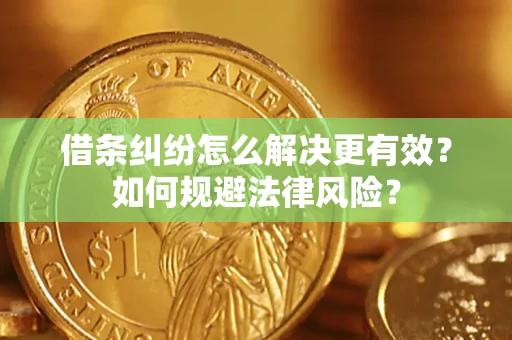济南借条纠纷怎么解决更有效？如何规避法律风险？