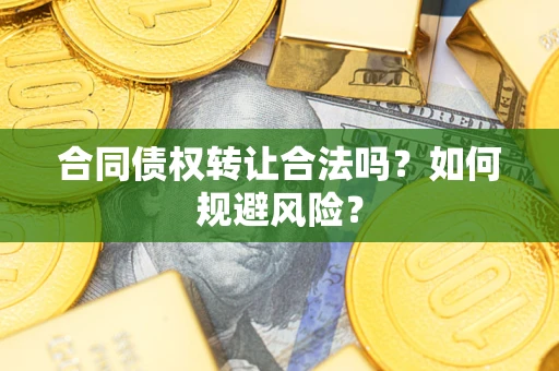 济南合同债权转让合法吗？如何规避风险？