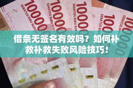 济南借条无签名有效吗？如何补救补救失败风险技巧！