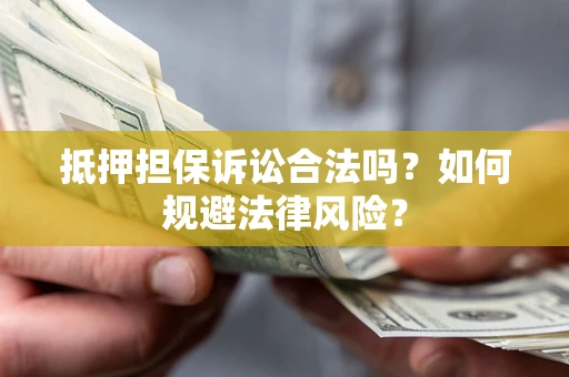 济南抵押担保诉讼合法吗？如何规避法律风险？