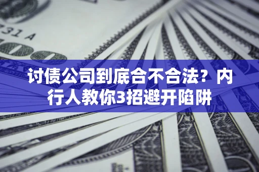 济南讨债公司到底合不合法？内行人教你3招避开陷阱