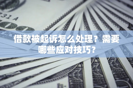 济南借款被起诉怎么处理？需要哪些应对技巧？