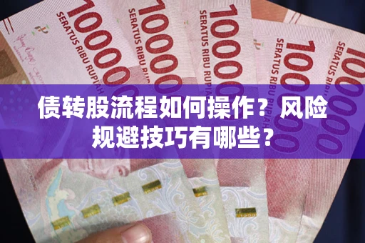 济南债转股流程如何操作？风险规避技巧有哪些？