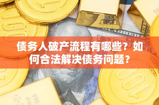 济南债务人破产流程有哪些？如何合法解决债务问题？