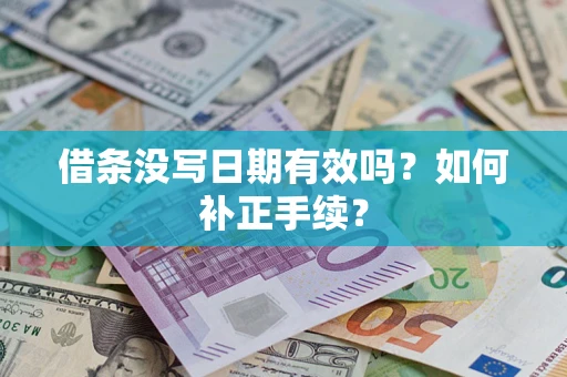 济南借条没写日期有效吗？如何补正手续？