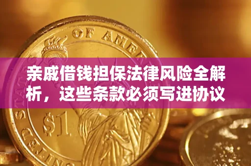 济南亲戚借钱担保法律风险全解析，这些条款必须写进协议
