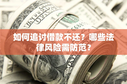 济南如何追讨借款不还？哪些法律风险需防范？