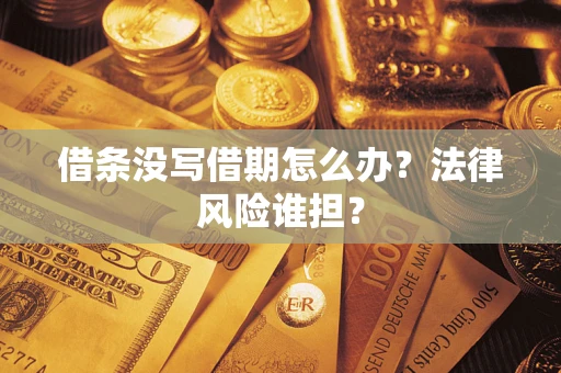 济南借条没写借期怎么办？法律风险谁担？