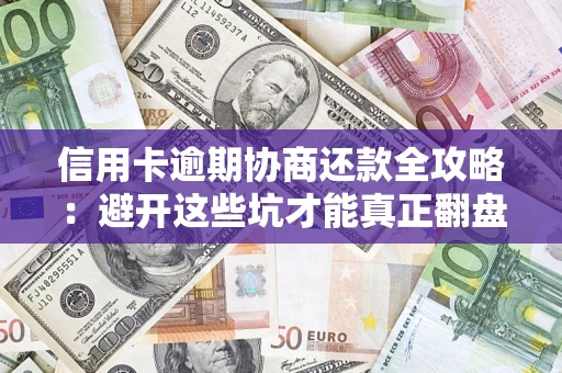 济南信用卡逾期协商还款全攻略：避开这些坑才能真正翻盘